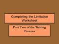 Completing the Limitation Worksheet Part Two of the Writing Process.
