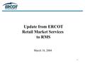 1 Update from ERCOT Retail Market Services to RMS March 18, 2004.