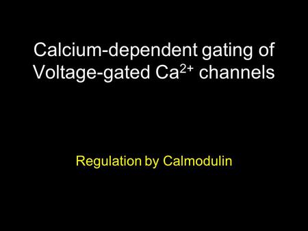 Calcium-dependent gating of Voltage-gated Ca 2+ channels Regulation by Calmodulin.