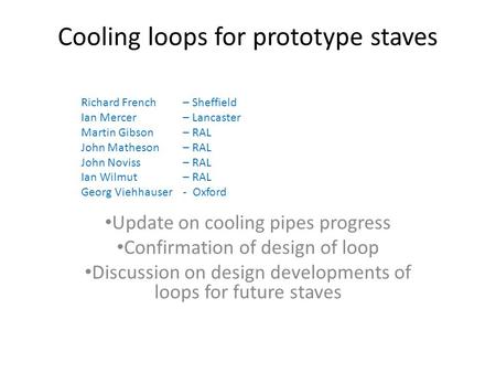Cooling loops for prototype staves Update on cooling pipes progress Confirmation of design of loop Discussion on design developments of loops for future.