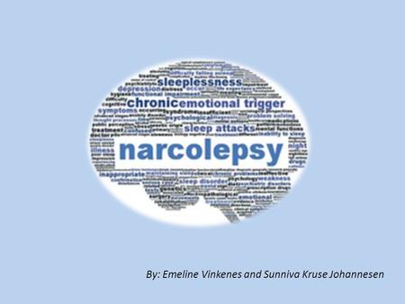 Narcolepsy By: Emeline Vinkenes and Sunniva Kruse Johannesen.