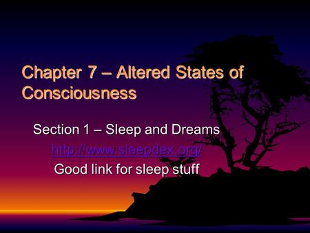 Chapter 7 – Altered States of Consciousness Section 1 – Sleep and Dreams  Good link for sleep stuff.