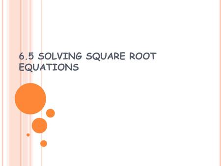 6.5 SOLVING SQUARE ROOT EQUATIONS REAL-WORLD EXAMPLE.