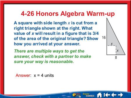 Lesson 5 Ex5 4-26 Honors Algebra Warm-up A square with side length x is cut from a right triangle shown at the right. What value of x will result in a.