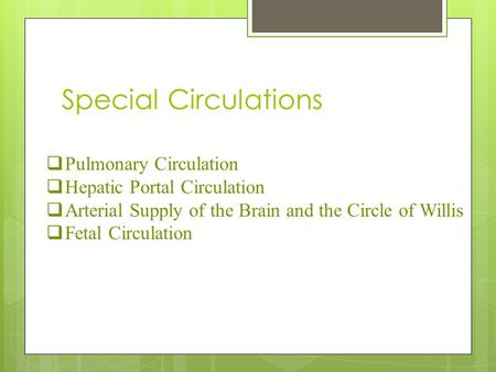 Special Circulations  Pulmonary Circulation  Hepatic Portal Circulation  Arterial Supply of the Brain and the Circle of Willis  Fetal Circulation.