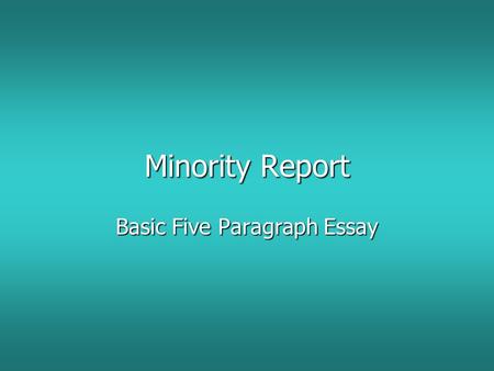 Minority Report Basic Five Paragraph Essay. Here are some basic tips when writing a five paragraph essay. Think of your essay as a math formula or steps.