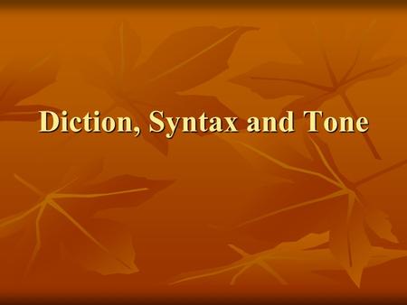 Diction, Syntax and Tone. Diction Diction-Choice and use of words in speech or writing; Degree of clarity and distinctness of pronunciation in speech.