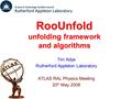 RooUnfold unfolding framework and algorithms Tim Adye Rutherford Appleton Laboratory ATLAS RAL Physics Meeting 20 th May 2008.