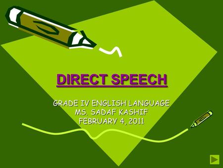 DIRECT SPEECH GRADE IV ENGLISH LANGUAGE MS. SADAF KASHIF FEBRUARY 4, 2011.
