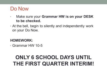 Do Now Make sure your Grammar HW is on your DESK to be checked. At the bell, begin to silently and independently work on your Do Now. HOMEWORK: Grammar.