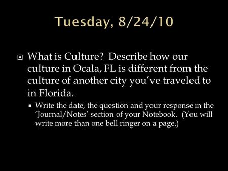  What is Culture? Describe how our culture in Ocala, FL is different from the culture of another city you’ve traveled to in Florida.  Write the date,