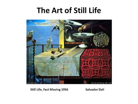 The Art of Still Life Still Life, Fast Moving 1956Salvador Dali.