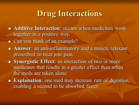 Drug Interactions Additive Interaction: occurs when medicines work together in a positive way. Additive Interaction: occurs when medicines work together.