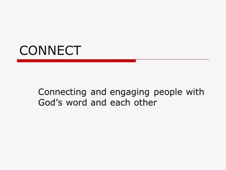 CONNECT Connecting and engaging people with God’s word and each other.