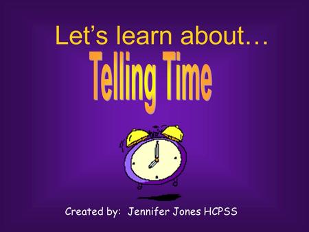Let’s learn about… Created by: Jennifer Jones HCPSS.