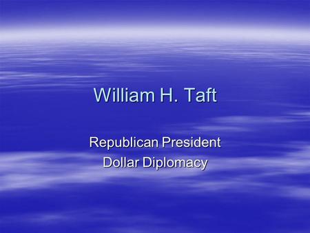 William H. Taft Republican President Dollar Diplomacy.