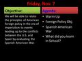 Friday, Nov. 7 Objective: We will be able to relate the principles of American foreign policy in the era of imperialism to events leading up to the conflicts.