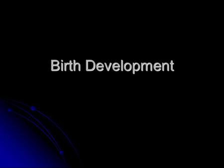 Birth Development. Haploid Gametes: Haploid Gametes: Sperm (23 chromosomes) Sperm (23 chromosomes) Egg (23 chromosomes) Egg (23 chromosomes) Combine to.