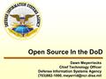 Open Source In the DoD Dawn Meyerriecks Chief Technology Officer Defense Information Systems Agency (703)882-1000,