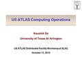 US ATLAS Computing Operations Kaushik De University of Texas At Arlington US ATLAS Distributed Facility Workshop at SLAC October 13, 2010.
