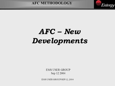 AFC METHODOLOGY EMS USER GROUP SEP 12, 2004 AFC – New Developments EMS USER GROUP Sep 12 2004.