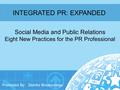 Social Media and Public Relations Eight New Practices for the PR Professional Presented By: Deirdre Breakenridge INTEGRATED PR: EXPANDED.