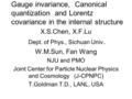 Gauge invariance, Canonical quantization and Lorentz covariance in the internal structure X.S.Chen, X.F.Lu Dept. of Phys., Sichuan Univ. W.M.Sun, Fan Wang.