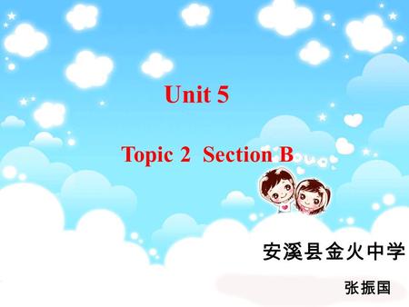 Unit 5 Topic 2 Section B 安溪县金火中学 张振国. 1.Learn to express feelings using simple words. 2.Be able to make some suggestions in right situations. 3.Learn.