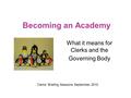 Becoming an Academy What it means for Clerks and the Governing Body Clerks’ Briefing Sessions September 2010.