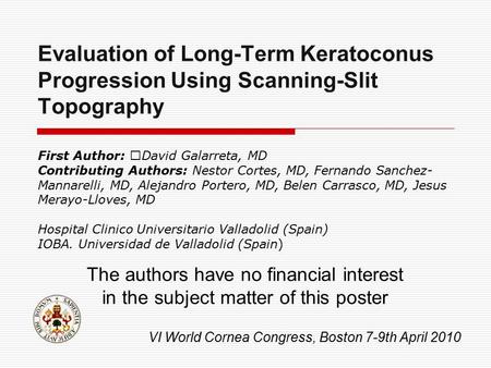 Evaluation of Long-Term Keratoconus Progression Using Scanning-Slit Topography First Author: David Galarreta, MD Contributing Authors: Nestor Cortes, MD,