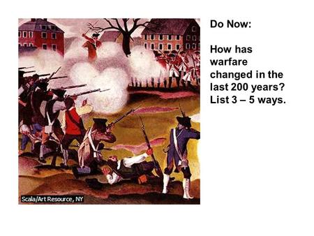 Do Now: How has warfare changed in the last 200 years? List 3 – 5 ways.