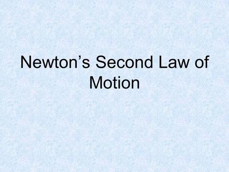 Newton’s Second Law of Motion. Newton’s Second Law Newton’s Second Law of Motion- Acceleration depends on the objects mass and the net force acting on.