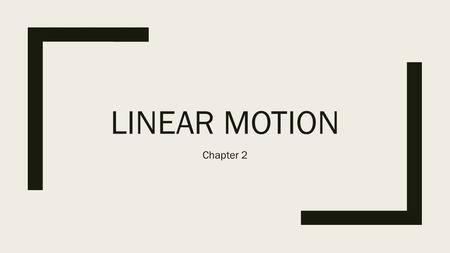 LINEAR MOTION Chapter 2. Introduction to Motion Scalars and Vectors.