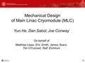 Mechanical Design of Main Linac Cryomodule (MLC) Yun He, Dan Sabol, Joe Conway On behalf of Matthias Liepe, Eric Smith, James Sears, Tim O’Connell, Ralf.