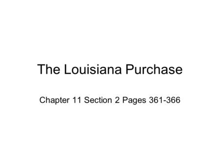 The Louisiana Purchase Chapter 11 Section 2 Pages 361-366.