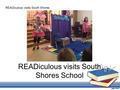 READiculous visits South Shores School READiculous visits South Shores.