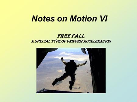 Notes on Motion VI Free Fall A Special type of uniform acceleration.