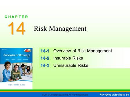 © 2012 Cengage Learning. All Rights Reserved. Principles of Business, 8e C H A P T E R 14 SLIDE 1 14-1 14-1Overview of Risk Management 14-2 14-2Insurable.