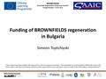 Funding of BROWNFIELDS regeneration in Bulgaria Simeon Toptchiyski „This project has been funded with support from the European Commission. This publication.