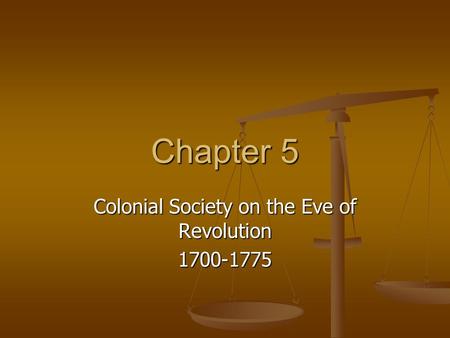 Chapter 5 Colonial Society on the Eve of Revolution 1700-1775.