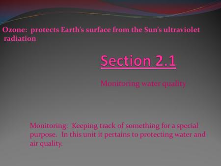Monitoring water quality Ozone: protects Earth’s surface from the Sun’s ultraviolet radiation Monitoring: Keeping track of something for a special purpose.