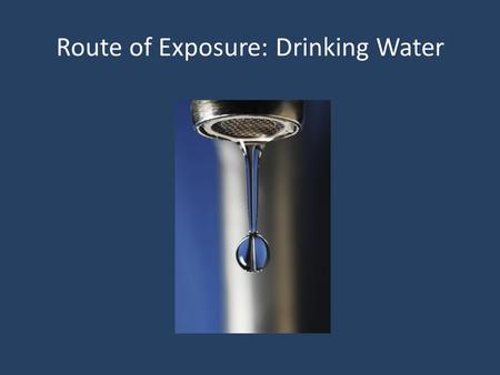 Route of Exposure: Drinking Water. Measuring chemicals in water The concentration of chemicals in water or soil is often reported in parts or million.