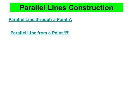 Parallel Lines Construction Parallel Line through a Point A Parallel Line from a Point ‘B’