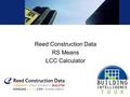 Reed Construction Data RS Means LCC Calculator. Overview Create Web interface to LCC Calculator for savings from Intelligent Building Systems Integration.