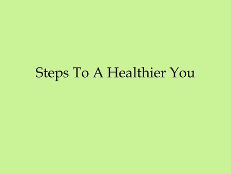 Steps To A Healthier You For Better Health: Aim for fitness Build a healthy base Choose sensibly.