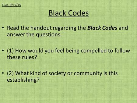Black Codes Read the handout regarding the Black Codes and answer the questions. (1) How would you feel being compelled to follow these rules? (2) What.
