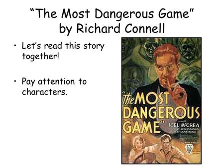 “The Most Dangerous Game” by Richard Connell Let’s read this story together! Pay attention to characters.