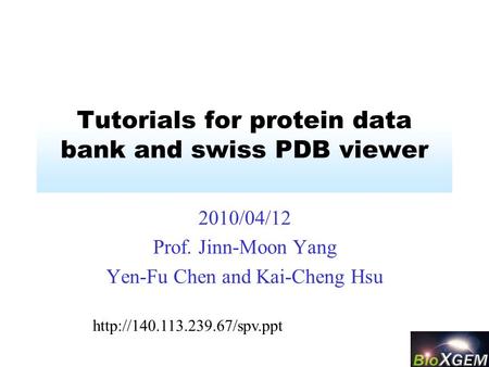 Tutorials for protein data bank and swiss PDB viewer 2010/04/12 Prof. Jinn-Moon Yang Yen-Fu Chen and Kai-Cheng Hsu
