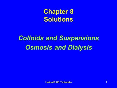 LecturePLUS Timberlake1 Chapter 8 Solutions Colloids and Suspensions Osmosis and Dialysis.