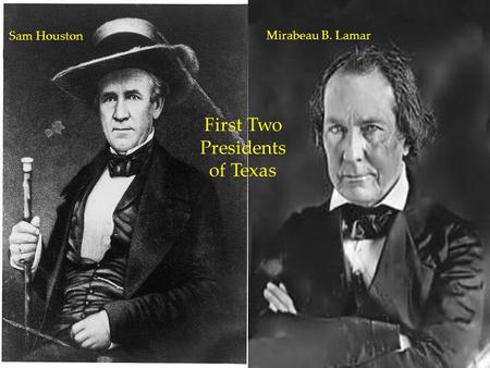 Houston Houston and and Lamar Lamar First 2 Presidents of Texas First 2 Presidents of Texas Sam Houston Mirabeau B. Lamar First Two Presidents of Texas.